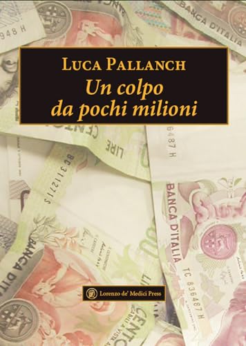 Un colpo da pochi milioni (Narrativa) von Lorenzo de Medici Press