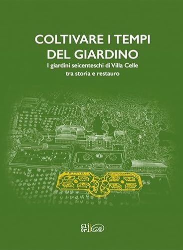 Coltivare i tempi del giardino. I giardini seicenteschi di Villa Celle tra storia e restauro. Ediz. italiana e inglese von Gli Ori