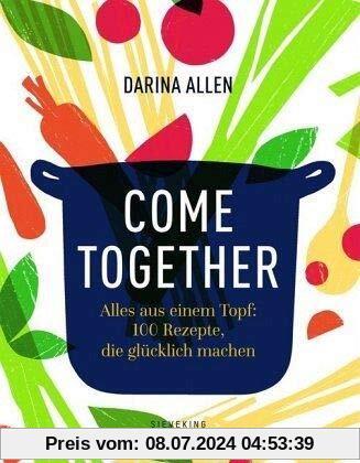 Come Together: Alles aus einem Topf: 100 Rezepte, die glücklich machen