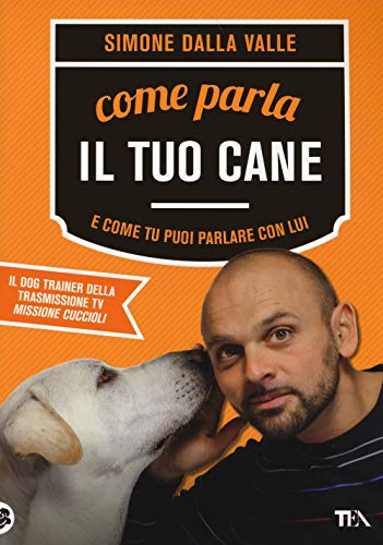 Come parla il tuo cane e come tu puoi parlare con lui (TEA Varia)