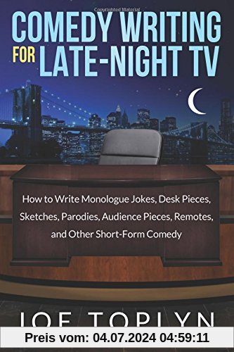 Comedy Writing for Late-Night TV: How to Write Monologue Jokes, Desk Pieces, Sketches, Parodies, Audience Pieces, Remotes, and Other Short-Form Comedy