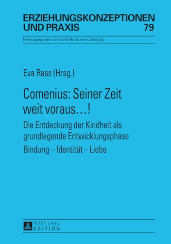 Comenius: Seiner Zeit weit voraus…!: Die Entdeckung der Kindheit als grundlegende Entwicklungsphase- Bindung – Identität – Liebe ... / Educational Concepts and Practice, Band 79) von Lang, Peter GmbH
