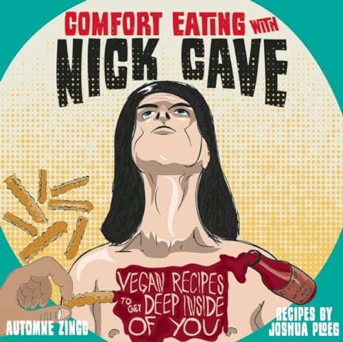 Comfort Eating With Nick Cave: Vegan Recipes to Get Deep Inside of You (Vegan Cooking) von Microcosm Publishing