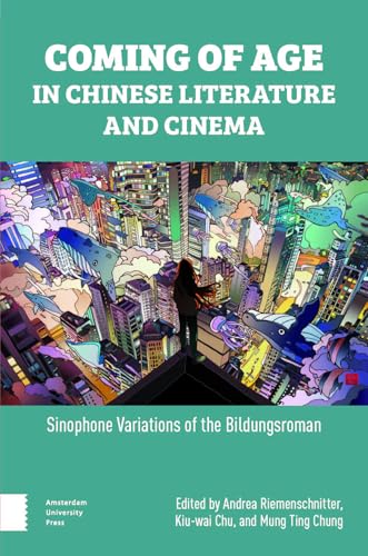 Coming of Age in Chinese Literature and Cinema: Sinophone Variations of the Bildungsroman von Amsterdam University Press