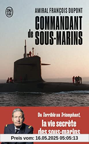 Commandant de sous-marins: Du Terrible au Triomphant, la vie secrète des sous-marins