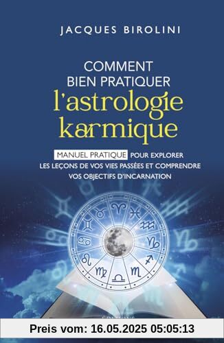 Comment bien pratiquer l'astrologie karmique - Manuel pour explorer les leçons de vos vies passées et comprendre vos objectifs d'inc