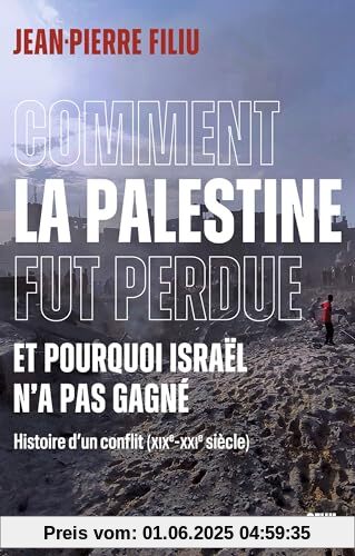 Comment la Palestine fut perdue: Et pourquoi Israël n'a pas gagné. Histoire d'un conflit (XIXe-XXIe siècle)