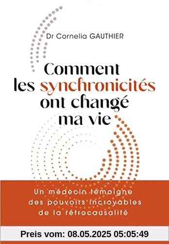 Comment les synchronicités ont changé ma vie: Un médecin témoigne des pouvoirs incroyables de la rétrocausalité