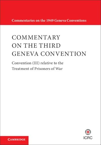 Commentary on the Third Geneva Convention: Convention (III) relative to the Treatment of Prisoners of War (Commentaries on the 1949 Geneva Conventions) von Cambridge University Press