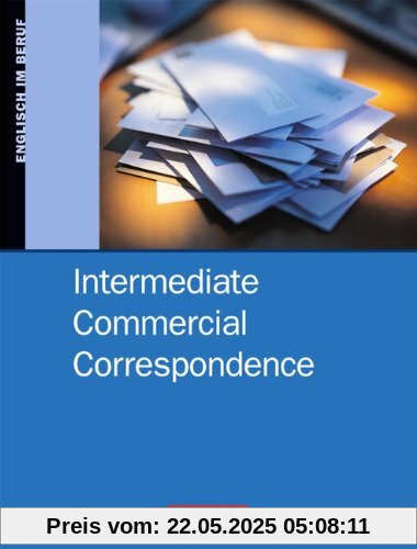 Commercial Correspondence - Intermediate Commercial Correspondence: B1-B2 - Schülerbuch: Englisch im Beruf Commercial Correspondence - Intermediate Commercial Correspondence: B1-B2 - Schülerbuch: Englisch im Beruf