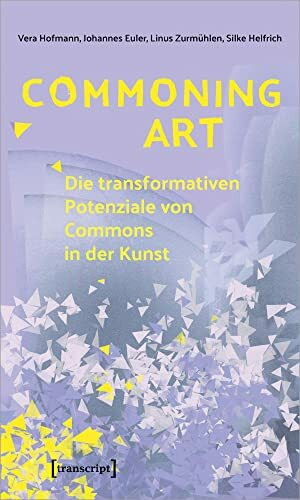 Commoning Art - Die transformativen Potenziale von Commons in der Kunst (Sozialtheorie)
