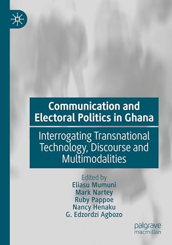 Communication and Electoral Politics in Ghana: Interrogating Transnational Technology, Discourse and Multimodalities von Palgrave Macmillan