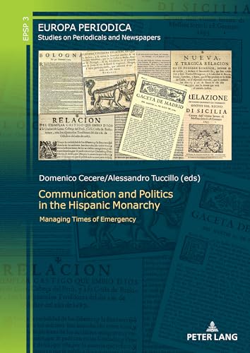 Communication and Politics in the Hispanic Monarchy: Managing Times of Emergency (Europa periodica, Band 3) von Peter Lang