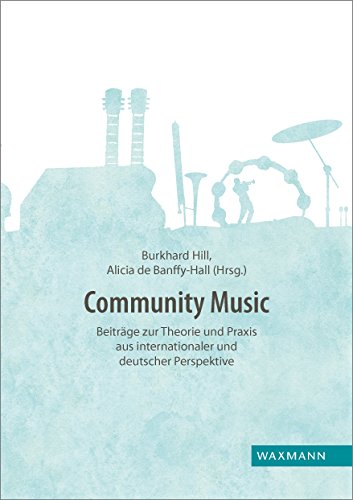 Community Music: Beiträge zur Theorie und Praxis aus internationaler und deutscher Perspektive Community Music: Beiträge zur Theorie und Praxis aus internationaler und deutscher Perspektive
