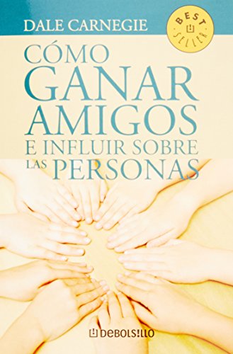 Como Ganar Amigos E Influir Sobre las Personas = How to Win Freinds and Influence People (Best Seller (Debolsillo))