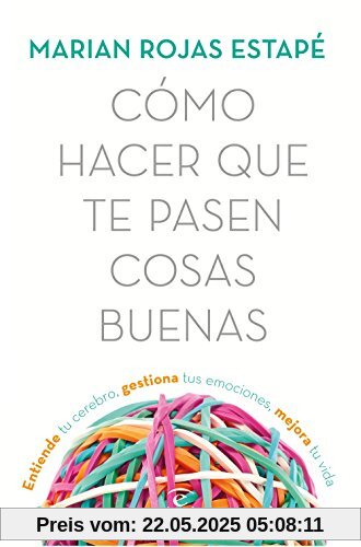 Cómo hacer que te pasen cosas buenas: Entiende tu cerebro, gestiona tus emociones, mejora tu vida (Fuera de colección)