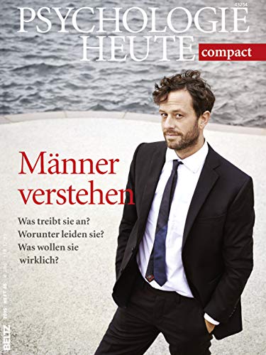 Psychologie Heute Compact 40: Männer verstehen!: Was treibt sie an? Worunter leiden sie? Was wollen sie wirklich?