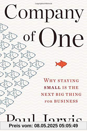 Company of One: Why Staying Small Is the Next Big Thing for Business