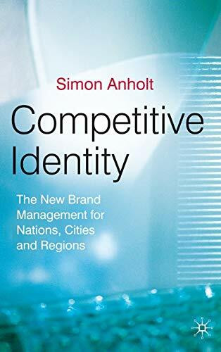 Competitive Identity: The New Brand Management for Nations, Cities and Regions Competitive Identity: The New Brand Management for Nations, Cities and Regions