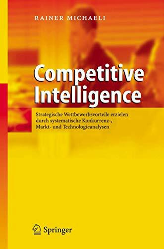 Competitive Intelligence: Strategische Wettbewerbsvorteile erzielen durch systematische Konkur...