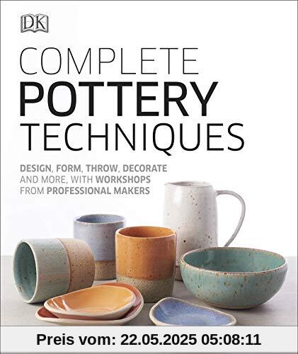 Complete Pottery Techniques: Design, Form, Throw, Decorate and More, with Workshops from Professional Makers