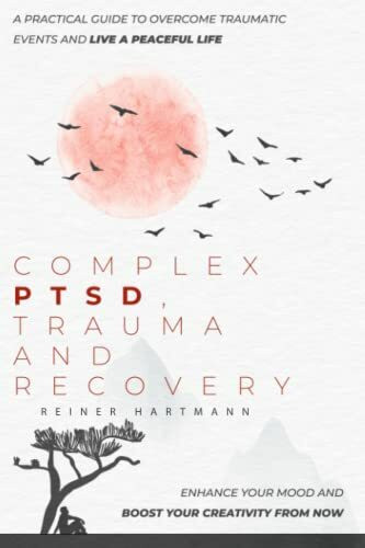 Complex PTSD, Trauma and Recovery: A Practical Guide to Overcome Traumatic Events and Live a P...