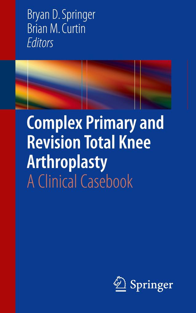 Complex Primary and Revision Total Knee Arthroplasty von Springer International Publishing