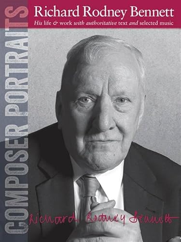 Composer Portraits: Richard Rodney Bennett: Richard Rodney Bennett: His Life & Work With Authoritative Text and Selected Music