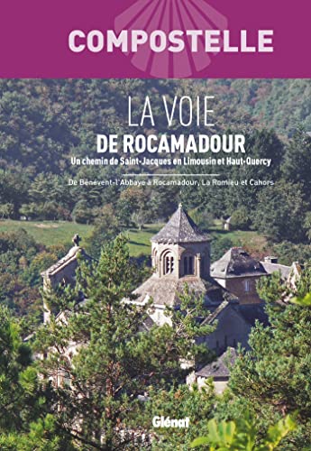 Compostelle La Voie de Rocamadour: Un chemin vers Saint-Jacques de Compostelle en Limousin et Haut-Quercy. De Bénévent-l'Abbaye à Rocamadour, La Romieu et Cahors von GLENAT