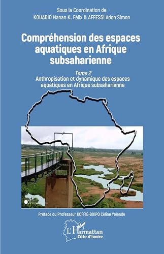 Compréhension des espaces aquatiques en Afrique subsaharienne: Tome 2 Anthropisation et dynamique des espaces aquatiques en Afrique subsaharienne von Editions L'Harmattan