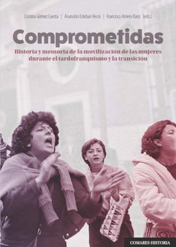 Comprometidas: Historia y memoria de la movilización de las mujeres durante el tardofranquismo y la transición Comprometidas: Historia y memoria de la movilización de las mujeres durante el tardofranquismo y la transición von Editorial Comares