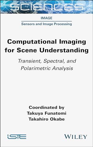 Computational Imaging for Scene Understanding: Transient, Spectral, and Polarimetric Analysis von ISTE Ltd