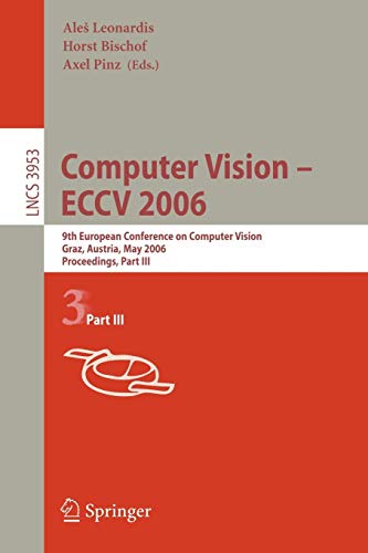 Computer Vision -- ECCV 2006: 9th European Conference on Computer Vision, Graz, Austria, May 7-13, 2006, Proceedings, Part III: 9th European ... Notes in Computer Science, Band 3953)