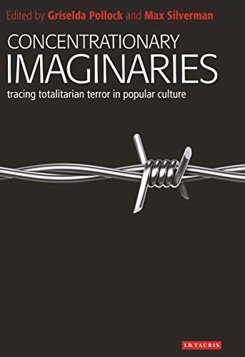 Concentrationary Imaginaries: Tracing Totalitarian Violence in Popular Culture (New Encounters: Arts, Cultures, Concepts)