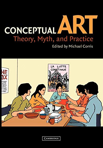 Conceptual Art: Theory, Myth, and Practice Conceptual Art: Theory, Myth, and Practice