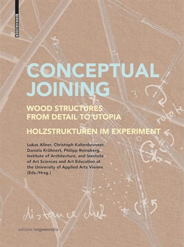 Conceptual Joining: Wood Structures from Detail to Utopia / Holzstrukturen im Experiment (Edition Angewandte)