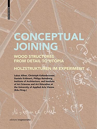 Conceptual Joining: Wood Structures from Detail to Utopia / Holzstrukturen im Experiment (Edition Angewandte)
