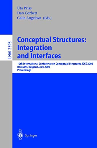 Conceptual Structures: Integration and Interfaces: 10th International Conference on Conceptual Structures, ICCS 2002 Borovets, Bulgaria, July 15-19, . ... Notes in Computer Science, 2393, Band 2393)