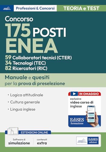 Concorso 175 posti Enea: 59 Collaboratori tecnici (CTER), 34 Tecnologi (TEC), 82 Ricercatori (RIC). Manuale e quesiti per la prova di preselezione. ... lingua inglese. Con video lezioni di logica von Edises professioni & concorsi