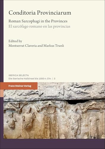 Conditoria Provinciarum: Roman Sarcophagi in the Provinces / El sarcófago romano en las provincias (Iberica Selecta) von Franz Steiner Verlag