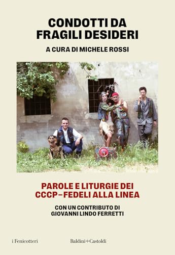 Condotti da fragili desideri. Parole e liturgie dei CCCP-Fedeli alla linea (I fenicotteri) von Baldini + Castoldi