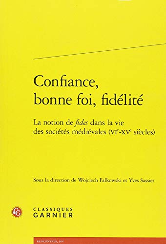 Confiance, Bonne Foi, Fidelite: La Notion De Fides Dans La Vie Des Societes Medievales, Vie-xve Siecles (Rencontres, Band 4) von Classiques Garnier
