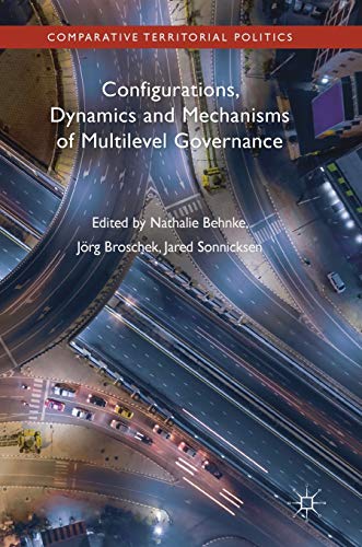 Configurations, Dynamics and Mechanisms of Multilevel Governance (Comparative Territorial Politics)