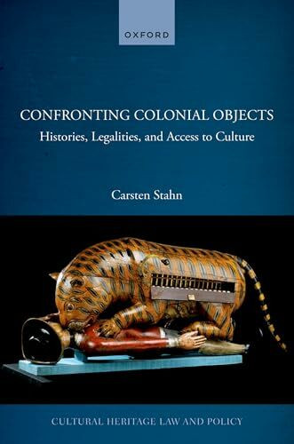 Confronting Colonial Objects: Histories, Legalities, and Access to Culture (Cultural Heritage ...