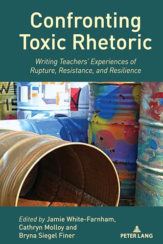 Confronting Toxic Rhetoric: Writing Teachers’ Experiences of Rupture, Resistance, and Resilience (Studies in Composition and Rhetoric, Band 25) von Peter Lang