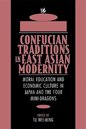 Confucian Traditions in East Asian Modernity: Moral Education and Economic Culture in Japan and the Four Mini-Dragons Confucian Traditions in East Asian Modernity: Moral Education and Economic Culture in Japan and the Four Mini-Dragons von Harvard University Press