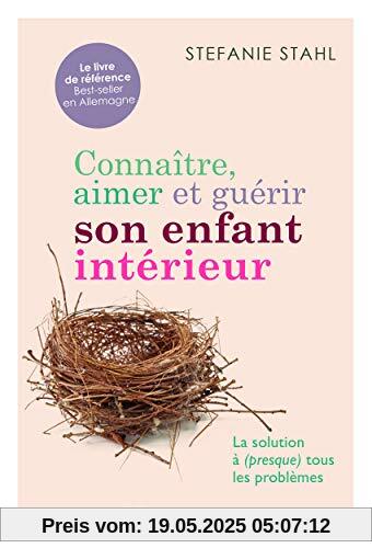 Connaître, aimer et guérir son enfant intérieur : La solution à (presque) tous les problèmes