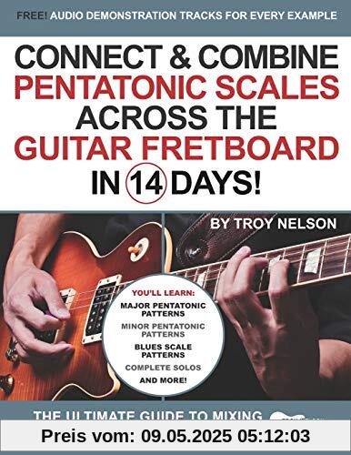 Connect & Combine Pentatonic Scales Across the Guitar Fretboard in 14 Days!: The Ultimate Guide to Mixing Major & Minor Patterns (Play Music in 14 Days)