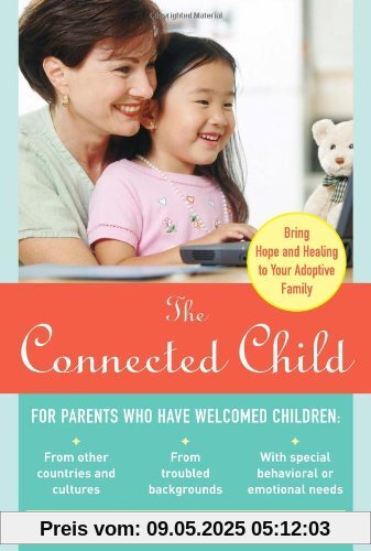 Connected Child: Bring Hope and Healing to Your Adoptive Family Connected Child: Bring Hope and Healing to Your Adoptive Family