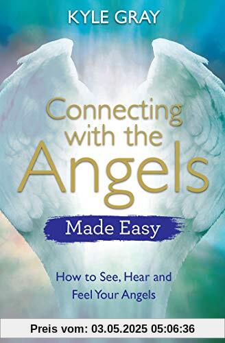 Connecting with the Angels Made Easy: How to See, Hear and Feel Your Angels